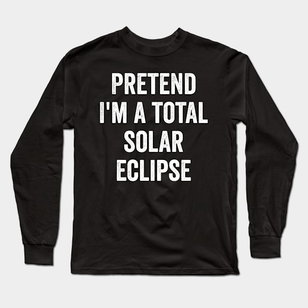 Pretend I'm a Total Solar Eclipse funny costume 2024 Long Sleeve T-Shirt by Luxinda